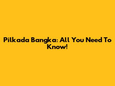 Pilkada Bangka: All You Need To Know!