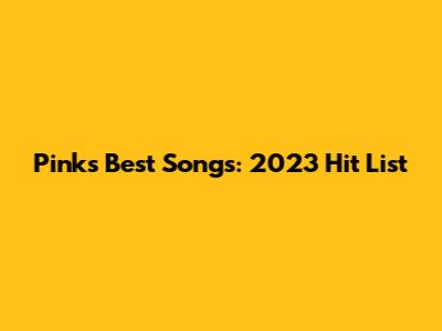 Pink's Best Songs: 2023 Hit List