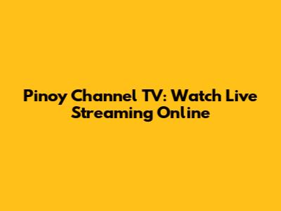 Pinoy Channel TV: Watch Live Streaming Online