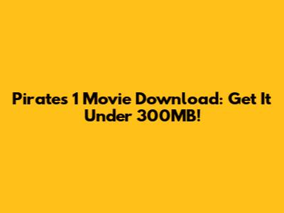 Pirates 1 Movie Download: Get It Under 300MB!