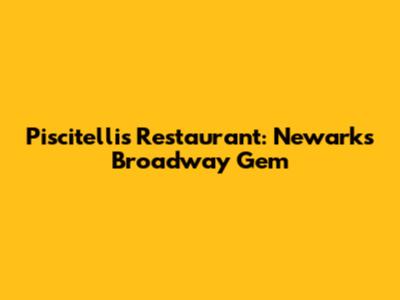 Piscitelli's Restaurant: Newark's Broadway Gem