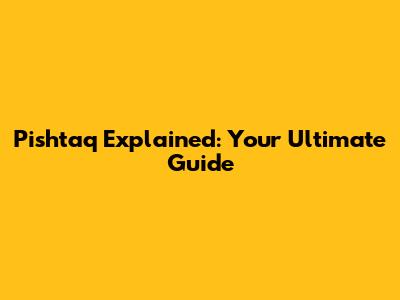 Pishtaq Explained: Your Ultimate Guide