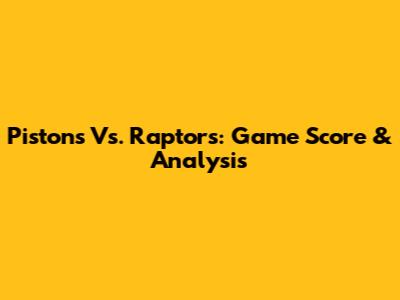 Pistons Vs. Raptors: Game Score & Analysis