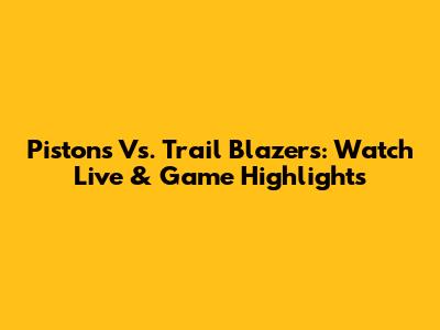 Pistons Vs. Trail Blazers: Watch Live & Game Highlights