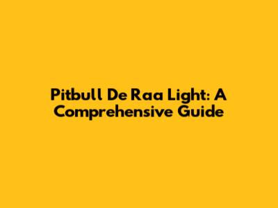 Pitbull De Raa Light: A Comprehensive Guide