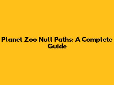Planet Zoo Null Paths: A Complete Guide
