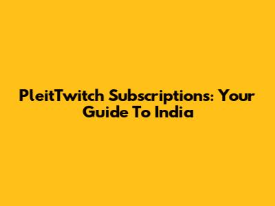 PleitTwitch Subscriptions: Your Guide To India