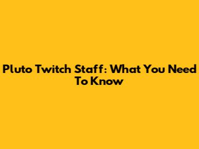 Pluto Twitch Staff: What You Need To Know