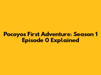 Pocoyo's First Adventure: Season 1 Episode 0 Explained