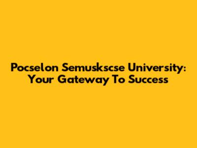 Pocselon Semuskscse University: Your Gateway To Success