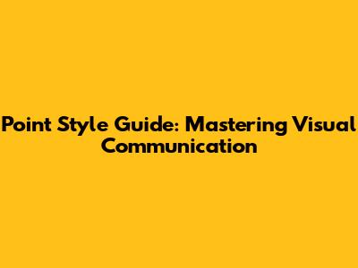 Point Style Guide: Mastering Visual Communication
