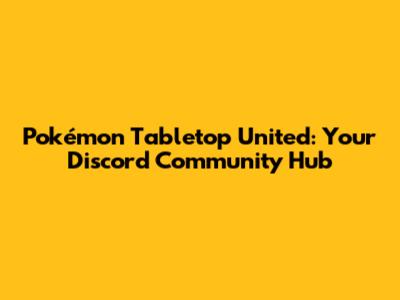 Pokémon Tabletop United: Your Discord Community Hub