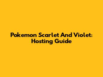 Pokemon Scarlet And Violet: Hosting Guide