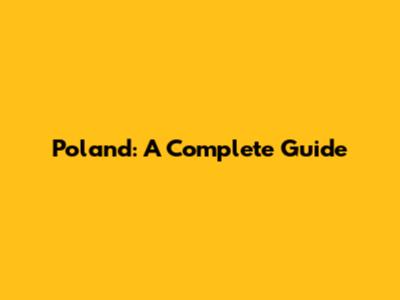 Poland: A Complete Guide