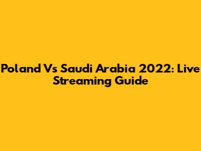 Poland Vs Saudi Arabia 2022: Live Streaming Guide