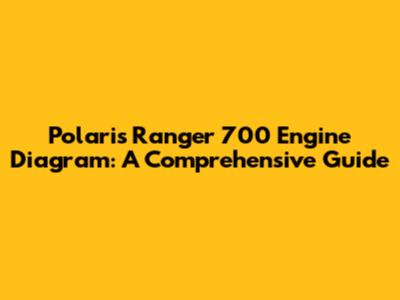 Polaris Ranger 700 Engine Diagram: A Comprehensive Guide