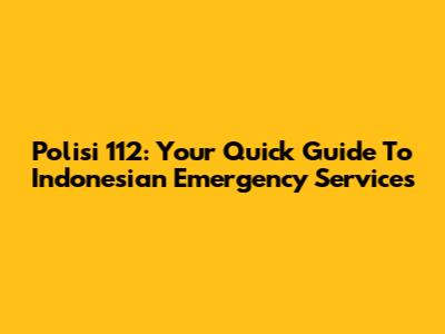 Polisi 112: Your Quick Guide To Indonesian Emergency Services