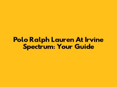 Polo Ralph Lauren At Irvine Spectrum: Your Guide