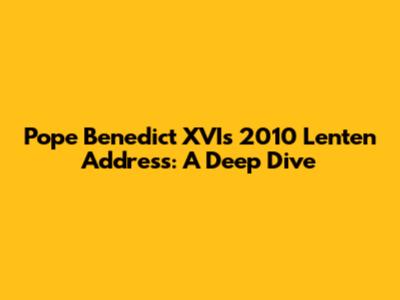 Pope Benedict XVI's 2010 Lenten Address: A Deep Dive