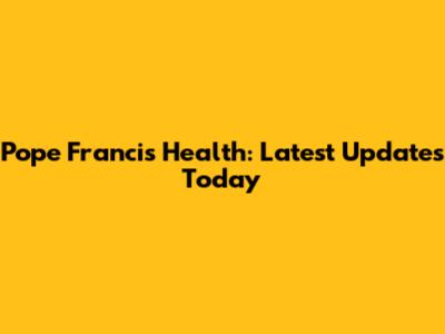 Pope Francis' Health: Latest Updates Today