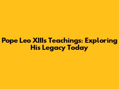 Pope Leo XIII's Teachings: Exploring His Legacy Today