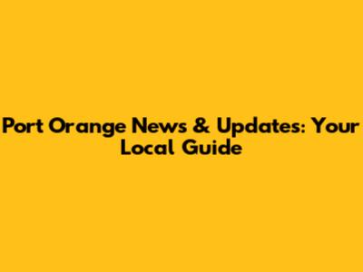 Port Orange News & Updates: Your Local Guide