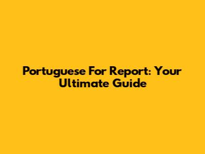 Portuguese For 'Report': Your Ultimate Guide