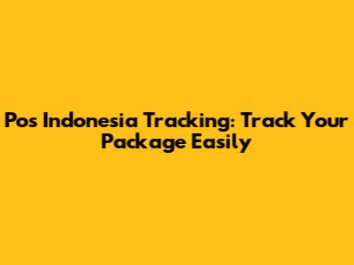Pos Indonesia Tracking: Track Your Package Easily
