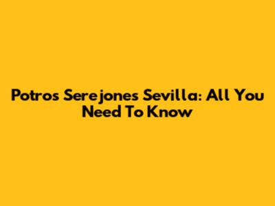 Potros Serejones Sevilla: All You Need To Know