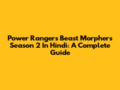 Power Rangers Beast Morphers Season 2 In Hindi: A Complete Guide