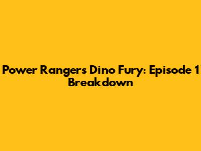 Power Rangers Dino Fury: Episode 1 Breakdown