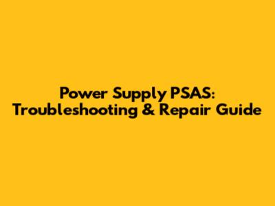 Power Supply PSAS: Troubleshooting & Repair Guide