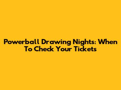 Powerball Drawing Nights: When To Check Your Tickets
