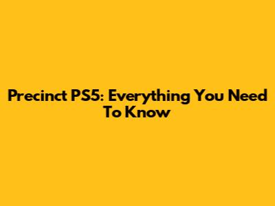 Precinct PS5: Everything You Need To Know
