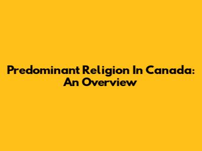Predominant Religion In Canada: An Overview