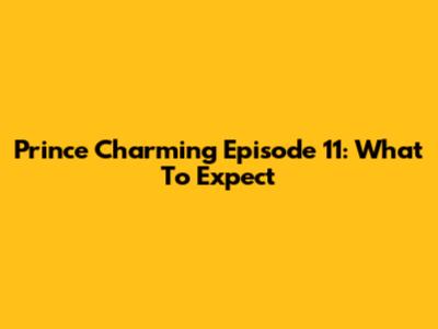 Prince Charming Episode 11: What To Expect