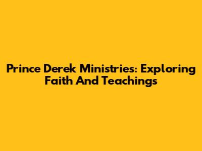 Prince Derek Ministries: Exploring Faith And Teachings