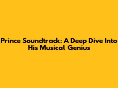 Prince Soundtrack: A Deep Dive Into His Musical Genius