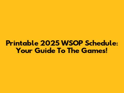 Printable 2025 WSOP Schedule: Your Guide To The Games!