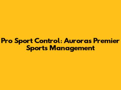 Pro Sport Control: Aurora's Premier Sports Management