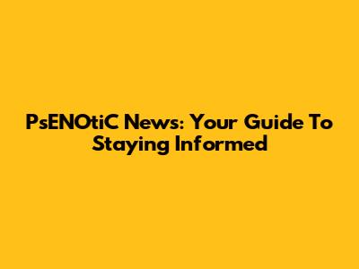PsENOtiC News: Your Guide To Staying Informed