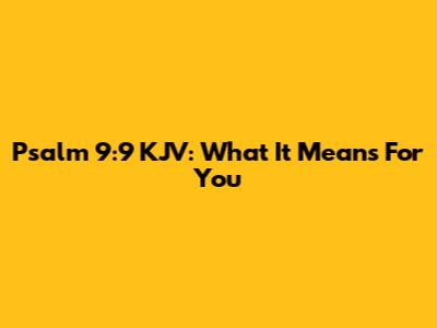 Psalm 9:9 KJV: What It Means For You