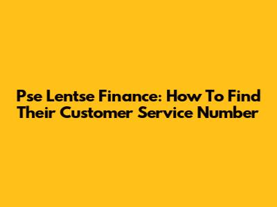 Pse Lentse Finance: How To Find Their Customer Service Number