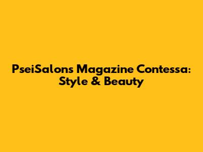 PseiSalons Magazine Contessa: Style & Beauty