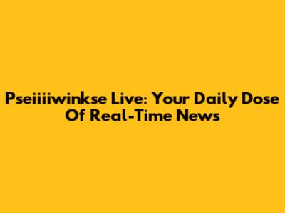 Pseiiiiwinkse Live: Your Daily Dose Of Real-Time News