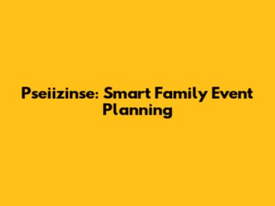 Pseiizinse: Smart Family Event Planning