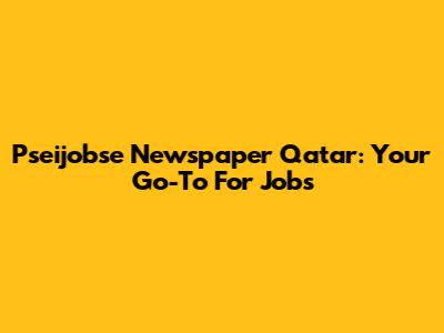 Pseijobse Newspaper Qatar: Your Go-To For Jobs