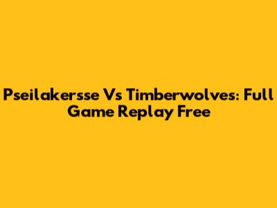 Pseilakersse Vs Timberwolves: Full Game Replay Free