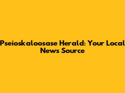 Pseioskaloosase Herald: Your Local News Source