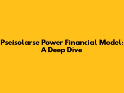 Pseisolarse Power Financial Model: A Deep Dive